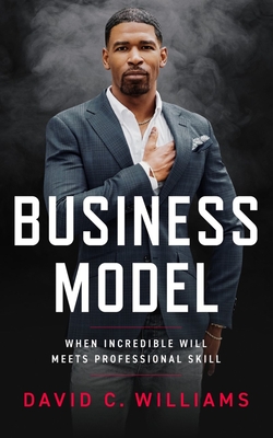 Business Model: When Incredible Will Meets Professional Skill - Williams, David C