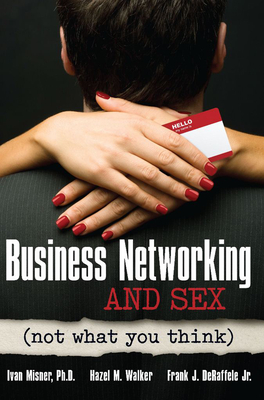 Business Networking and Sex: Not What You Think - Misner, Ivan, and Walker, Hazel M, and De Raffelle Jr, Frank J