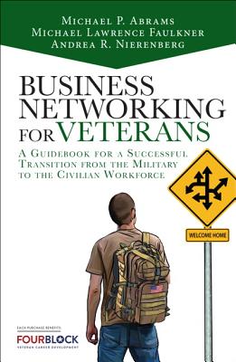Business Networking for Veterans: A Guidebook for a Successful Military Transition into the Civilian Workforce - Abrams, Mike, and Faulkner, Michael Lawrence, and Nierenberg, Andrea