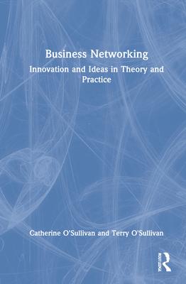Business Networking: Innovation and Ideas in Theory and Practice - O'Sullivan, Catherine, and O'Sullivan, Terry