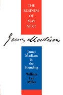Business of May Next: James Madison and the Founding