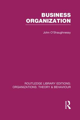 Business Organization (RLE: Organizations) - O'Shaughnessy, John