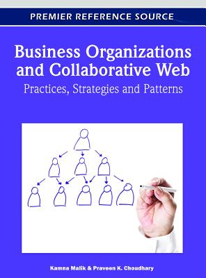 Business Organizations and Collaborative Web: Practices, Strategies and Patterns - Malik, Kamna (Editor), and Choudhary, Praveen (Editor)