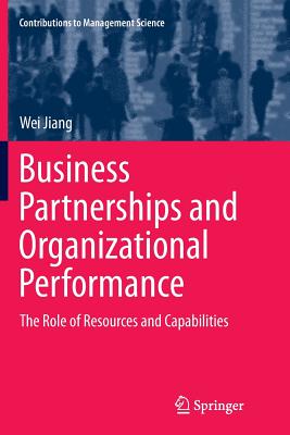 Business Partnerships and Organizational Performance: The Role of Resources and Capabilities - Jiang, Wei