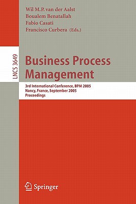 Business Process Management: 3rd International Conference, BPM 2005, Nancy, France, September 5-8, 2005, Proceedings - Van Der Aalst, Wil M P (Editor), and Benatallah, Boualem (Editor), and Casati, Fabio (Editor)