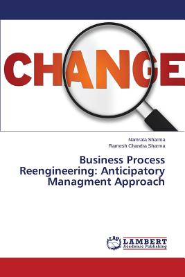 Business Process Reengineering: Anticipatory Managment Approach - Sharma Namrata