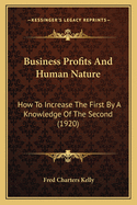 Business Profits And Human Nature: How To Increase The First By A Knowledge Of The Second (1920)