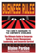 Business Rules: The Cynic's Guidebook to the Corporate Overlords: The Ultimate Guide to Corporate Culture, Career Management, Leadership, and Corporate Survival