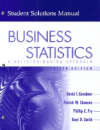 Business Statistics: A Decision-Making Approach: Student Solutions Manual - Groebner, David F, and Shannon, Patrick W, and Fry, Phillip C