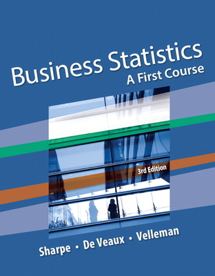 Business Statistics: A First Course - Sharpe, Norean, and De Veaux, Richard, and Velleman, Paul