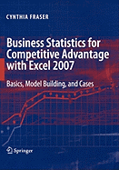 Business Statistics for Competitive Advantage with Excel 2007: Basics, Model Building, and Cases