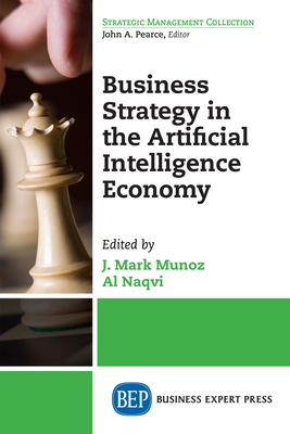 Business Strategy in the Artificial Intelligence Economy - Munoz, J Mark, and Naqvi, Al