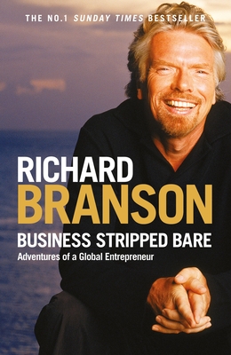 Business Stripped Bare: Adventures of a Global Entrepreneur - Branson, Richard