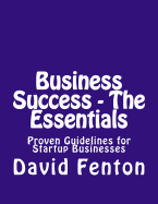 Business Success - The Essentials: Proven Guidelines for Startup Businesses