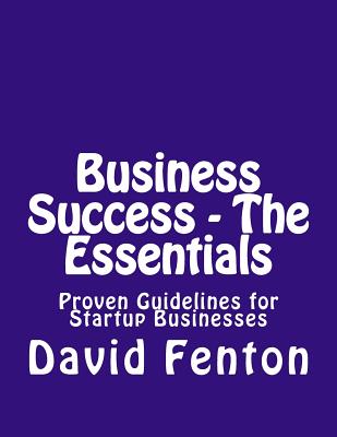 Business Success - The Essentials: Proven Guidelines for Startup Businesses - Fenton, Mr David Philip