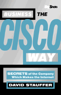 Business the Cisco Way: Secrets of the World's Fastest-growing Company Ever