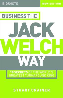 Business the Jack Welch Way: 10 Secrets of the World's Greatest Turnaround King - Crainer, Stuart