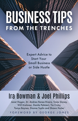 Business Tips From the Trenches: Expert Advice to Start Your Small Business or Side Hustle - Phillips, Joel, and Hogan, Janet, and Rivera, Andrea Renee