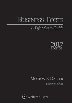 Business Torts: A Fifty State Guide, 2017 Edition - Daller, Morton F