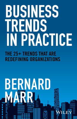 Business Trends in Practice: The 25+ Trends That are Redefining Organizations - Marr, Bernard