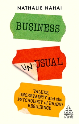 Business Unusual: Values, Uncertainty and the Psychology of Brand Resilience - Nahai, Nathalie