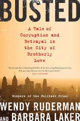 Busted: A Tale of Corruption and Betrayal in the City of Brotherly Love - Ruderman, Wendy, and Laker, Barbara