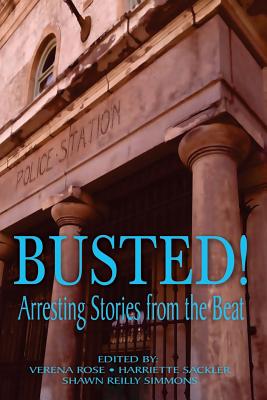 Busted! Arresting Stories from the Beat - Simmons, Shawn Reilly (Editor), and Rose, Verena (Editor), and Sackler, Harriette (Editor)