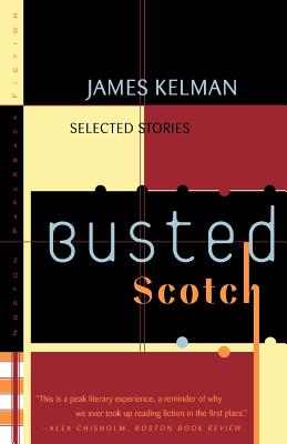 Busted Scotch: Selected Stories - Kelman, James, and Kelman, James (Foreword by)