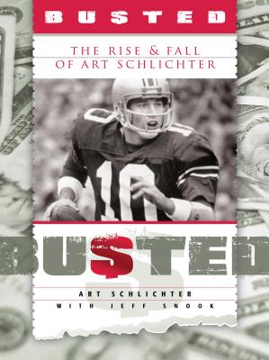Busted: The Rise and Fall of Art Schlichter - Schlichter, Art, and Snook, Jeff