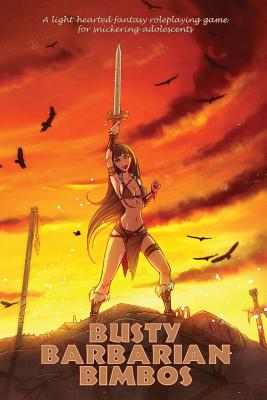 Busty Barbarian Bimbos: A lighthearted fantasy roleplaying game for snickering adolescents - Fitzgerald, John, Dr.