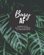 Busy AF - Complete Blog Planner & Organizer: Blog Planning Notebook Journal - Content Calendar & Post Organizer - Social Media Marketing - 12 Months Year Blog Plan - Gift For Bloggers - (8 x 10 inches) - Tropical Leaves - Adult Humor