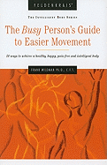 Busy Person's Guide to Easier Movement, 3rd Edition: 50 Ways to Achieve a Healthy, Happy, Pain-Free & Intelligent Body