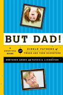But Dad!: A Survival Guide for Single Fathers of Tween and Teen Daughters