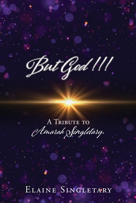 But God!!!: A Tribute to Amarah Singletary. - Singletary, Elaine, and Singletary, Amarah L