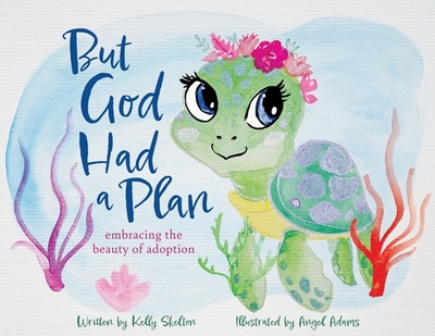 But God Had a Plan: embracing the beauty of adoption - Skelton, Kelly