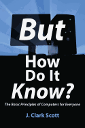 But How Do It Know?: The Basic Principles of Computers for Everyone