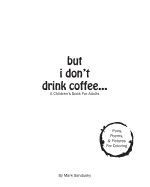 But I Don't Drink Coffee...: A Children's Book for Adults