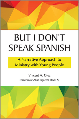 But I Don't Speak Spanish: A Narrative Approach to Ministry with Young People - Olea, Vincent A, and Deck, Allan Figueroa (Foreword by)