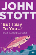 But I Say to You: Christ The Controversialist