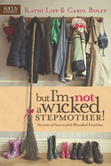 But I'm Not a Wicked Stepmother!: Secrets of Successful Blended Families