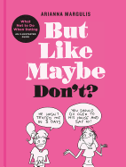 But Like Maybe Don't?: What Not to Do When Dating: An Illustrated Guide