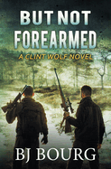 But Not Forearmed: A Clint Wolf Novel