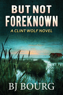 But Not Foreknown: A Clint Wolf Novel