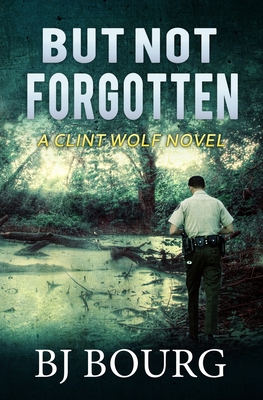 But Not Forgotten: A Clint Wolf Novel (Book 1) - Bourg, Bj