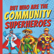 But Who Are The Community Superheroes?: A Fun Picture Book About Emergency Helper Workers In Our Neighbourhood Featuring Firefighters, Police Officers, Doctors, Farmers, Construction workers, and many more for Kids, Preschoolers, Children
