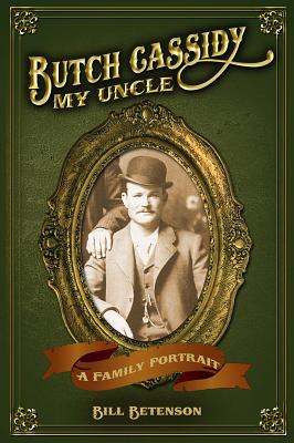 Butch Cassidy, My Uncle: A Family Portrait - Betenson, W J