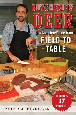 Butchering Deer: A Complete Guide from Field to Table - Fiduccia, Peter J.