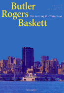 Butler Rogers Baskett: Revitalizing the Waterfront - Iannacci, Anthony, and Rogers, Jim (Introduction by)
