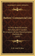 Butlers' Commercial List: Or Price Book of Articles Manufactured in London, Birmingham, Bristol, Wolverhampton, Sheffield, Etc. (1832)