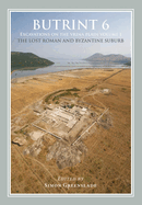 Butrint 6: Excavations on the Vrina Plain Volume 1: The Lost Roman and Byzantine Suburb